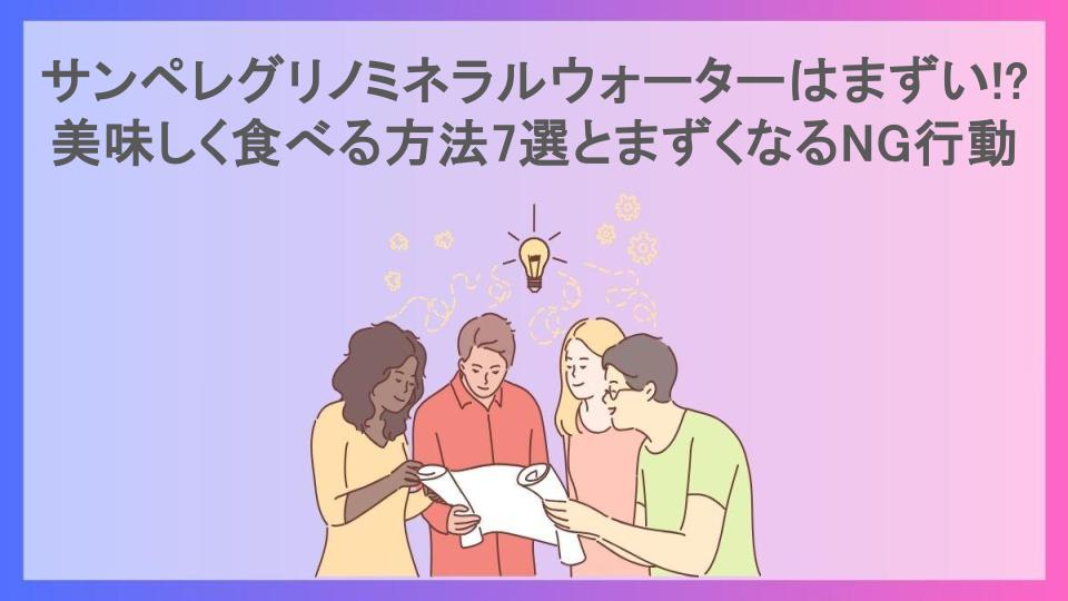 サンペレグリノミネラルウォーターはまずい!?美味しく食べる方法7選とまずくなるNG行動